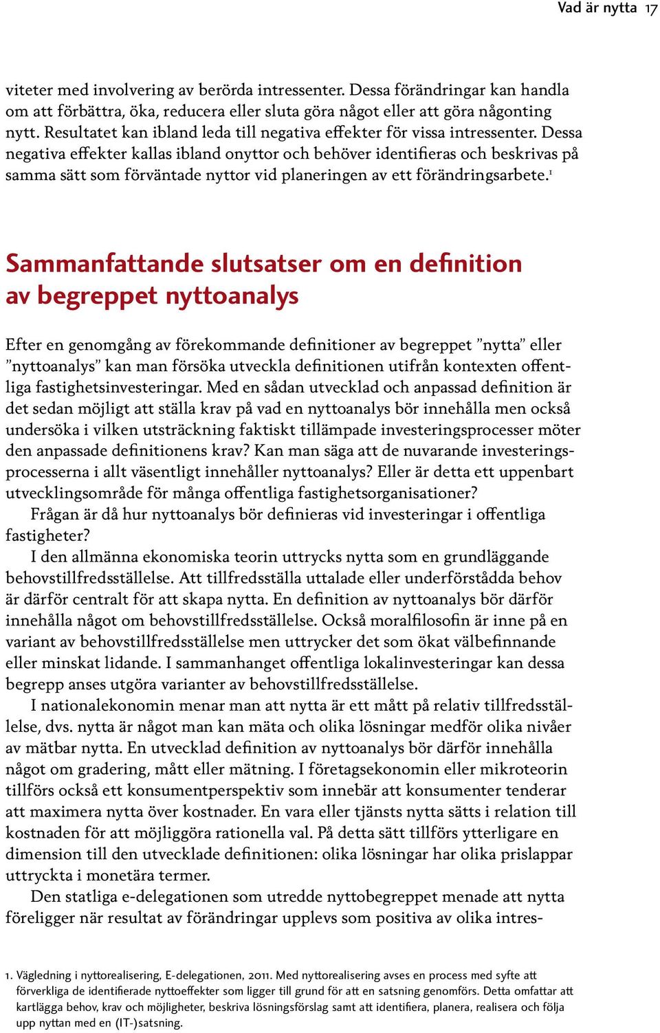 Dessa negativa effekter kallas ibland onyttor och behöver identifieras och beskrivas på samma sätt som förväntade nyttor vid planeringen av ett förändringsarbete.