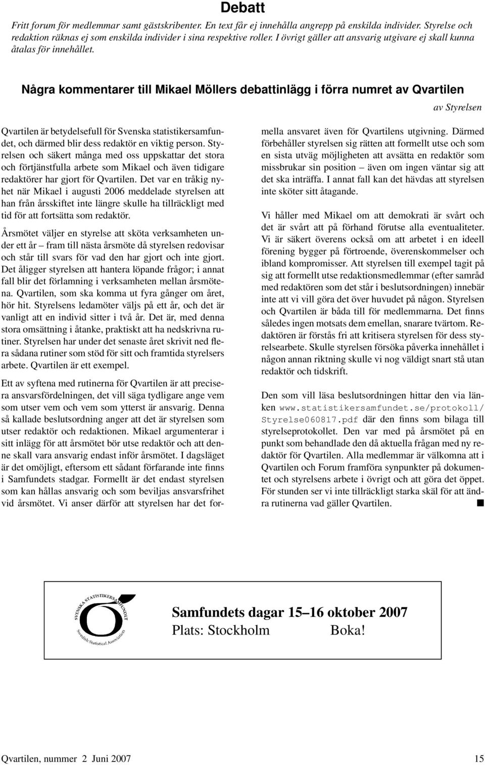 Några kommentarer till Mikael Möllers debattinlägg i förra numret av Qvartilen av Styrelsen Qvartilen är betydelsefull för Svenska statistikersamfundet, och därmed blir dess redaktör en viktig person.