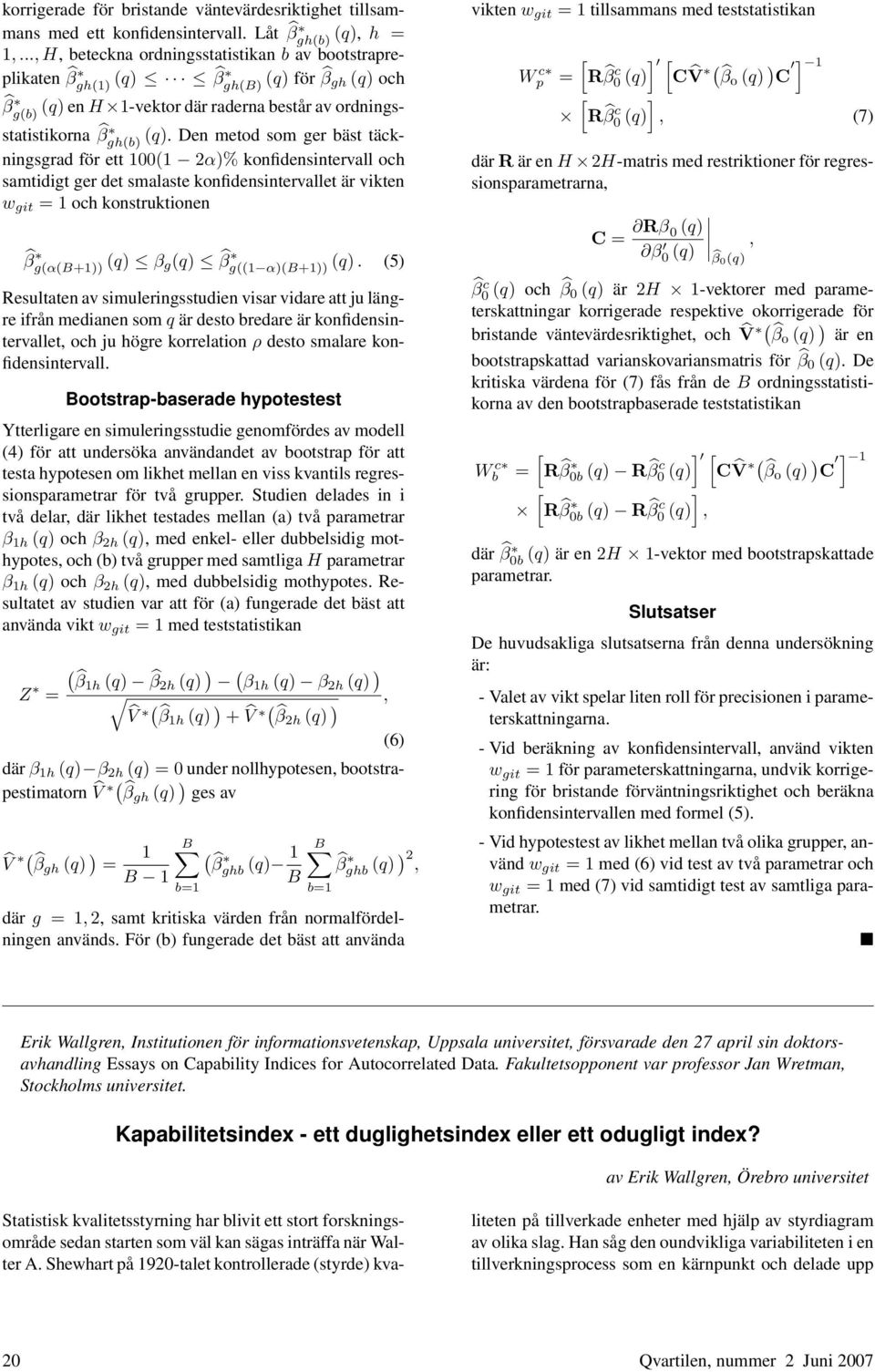 Den metod som ger bäst täckningsgrad för ett 100(1 2α)% konfidensintervall och samtidigt ger det smalaste konfidensintervallet är vikten w git = 1 och konstruktionen β g(α(b+1)) (q) β g(q) β g((1