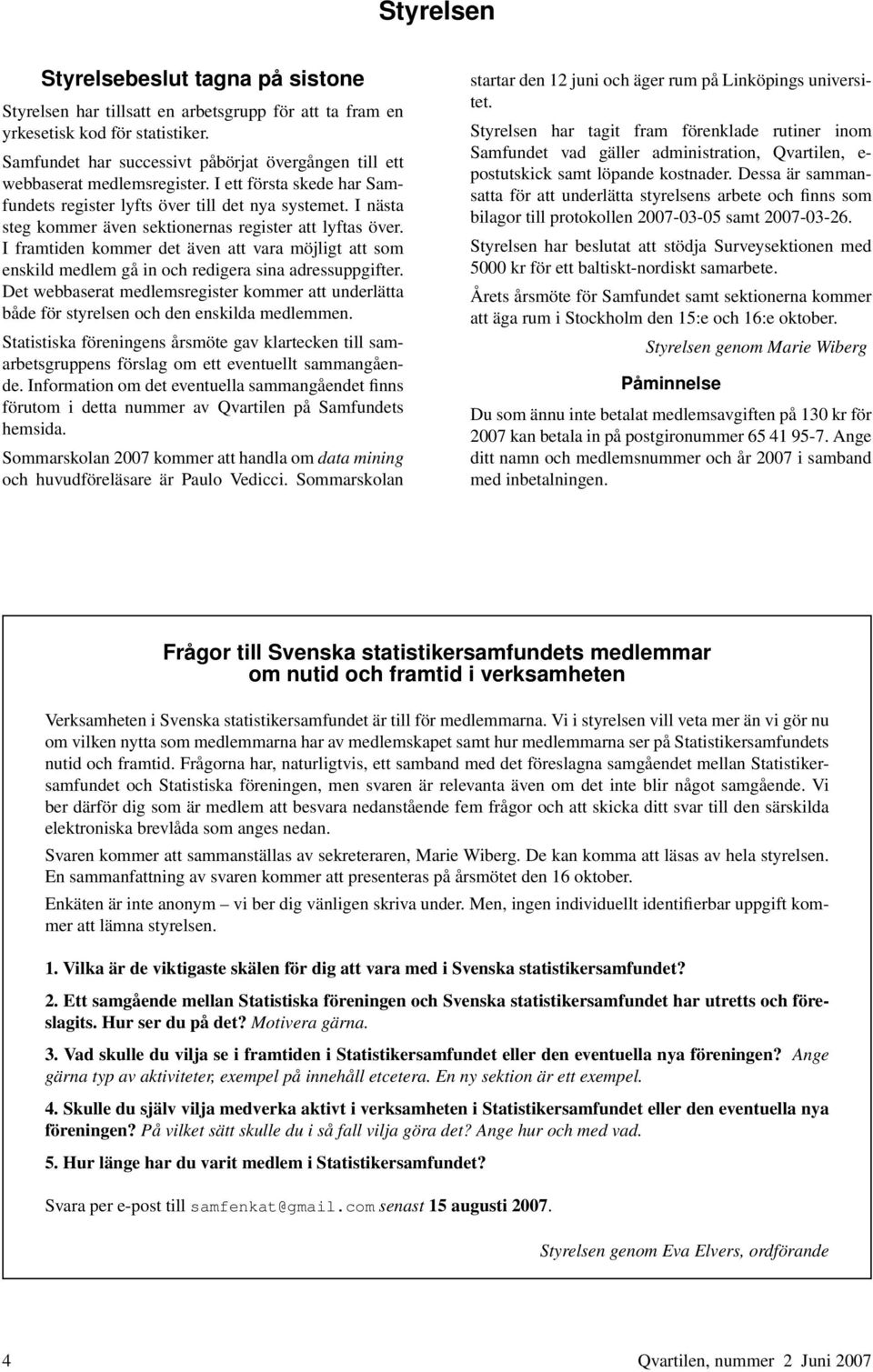 I nästa steg kommer även sektionernas register att lyftas över. I framtiden kommer det även att vara möjligt att som enskild medlem gå in och redigera sina adressuppgifter.