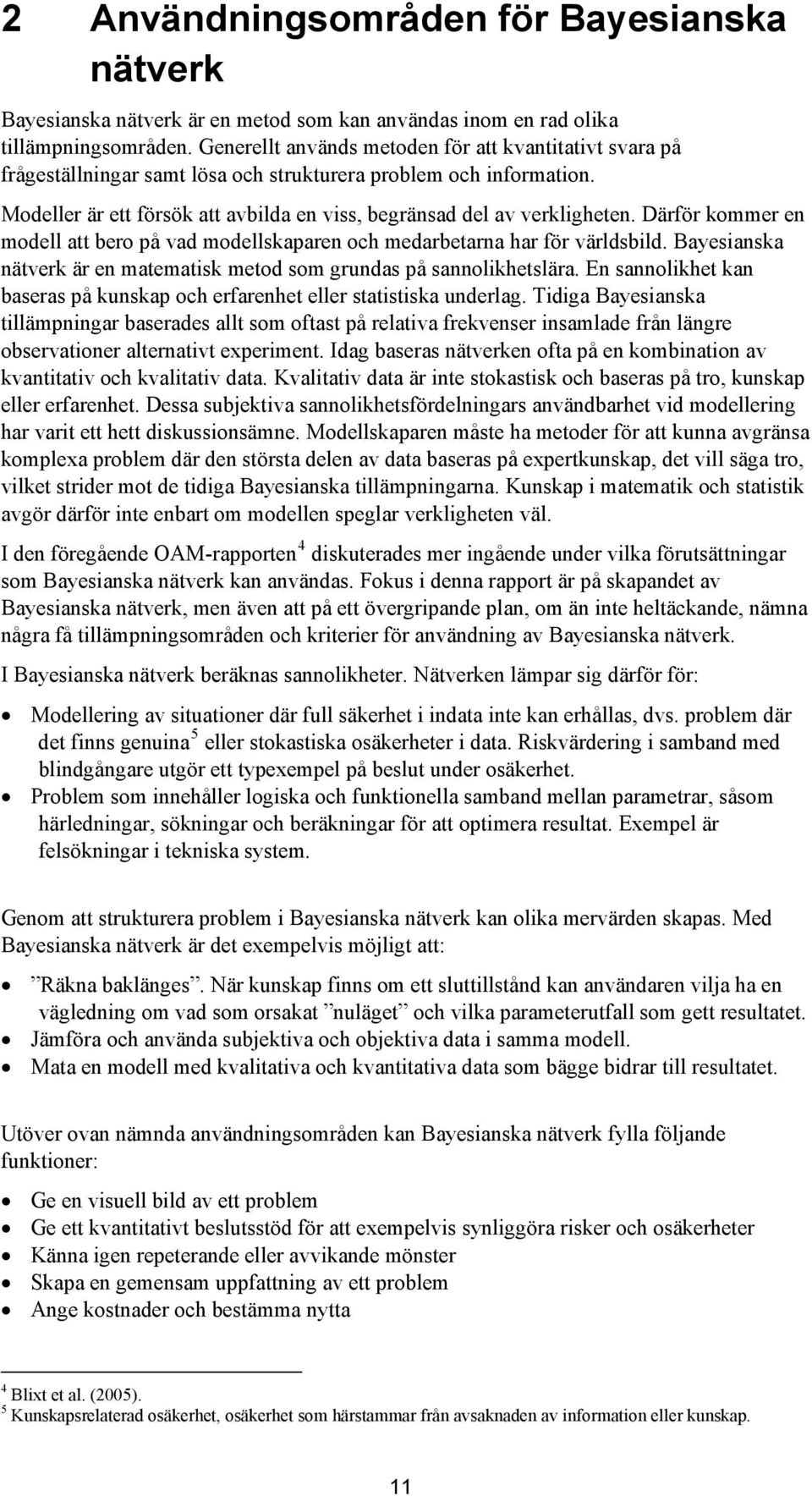 Därför kommer en modell att bero på vad modellskaparen och medarbetarna har för världsbild. Bayesianska nätverk är en matematisk metod som grundas på sannolikhetslära.