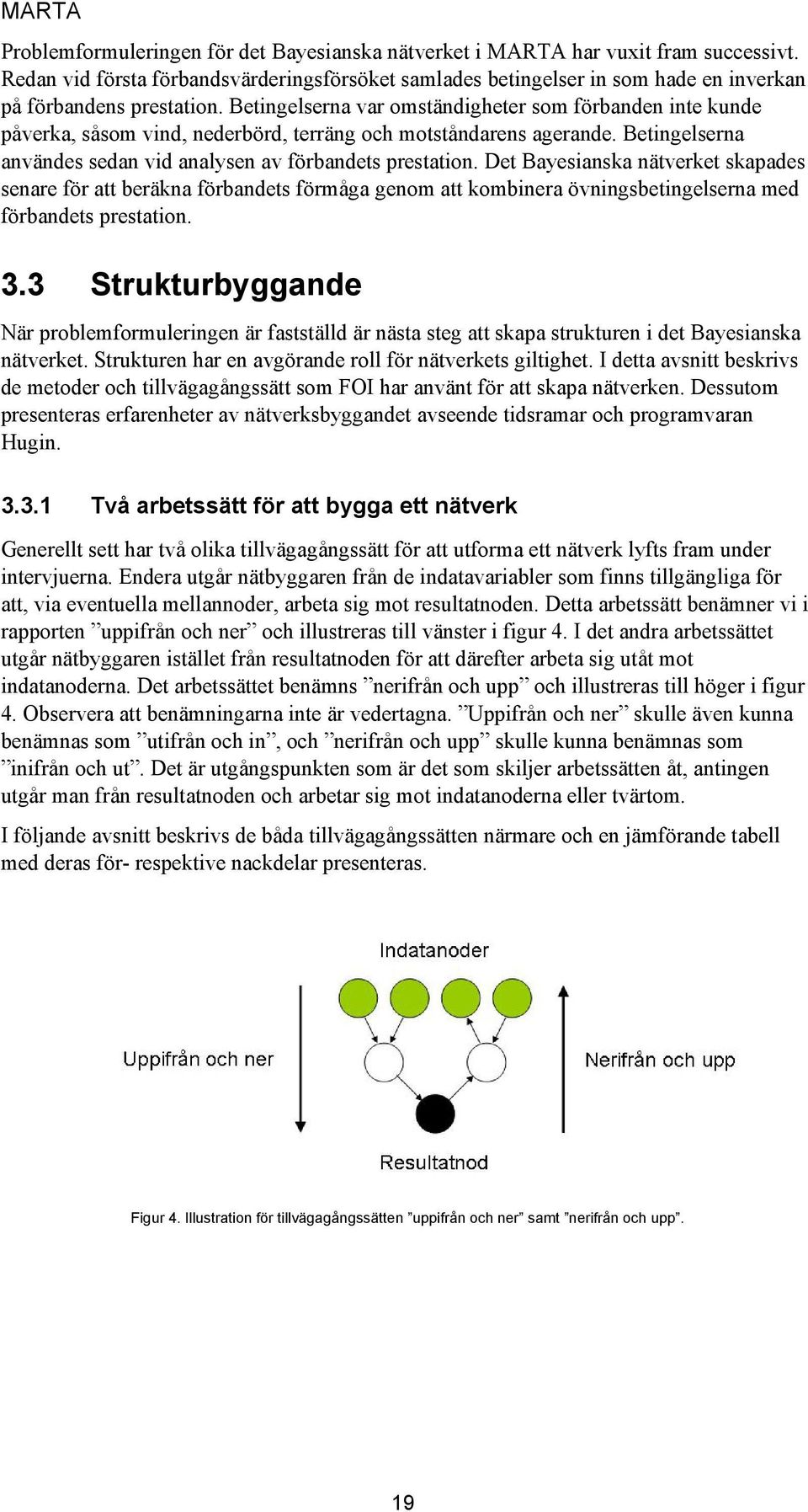 Betingelserna var omständigheter som förbanden inte kunde påverka, såsom vind, nederbörd, terräng och motståndarens agerande. Betingelserna användes sedan vid analysen av förbandets prestation.