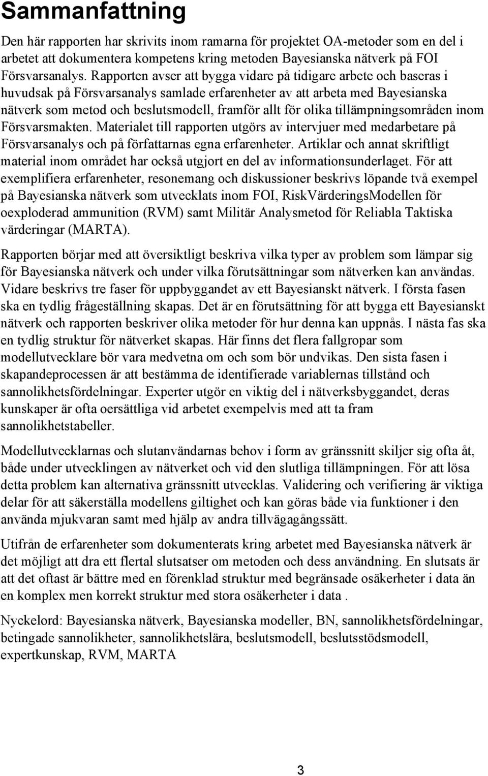 olika tillämpningsområden inom Försvarsmakten. Materialet till rapporten utgörs av intervjuer med medarbetare på Försvarsanalys och på författarnas egna erfarenheter.