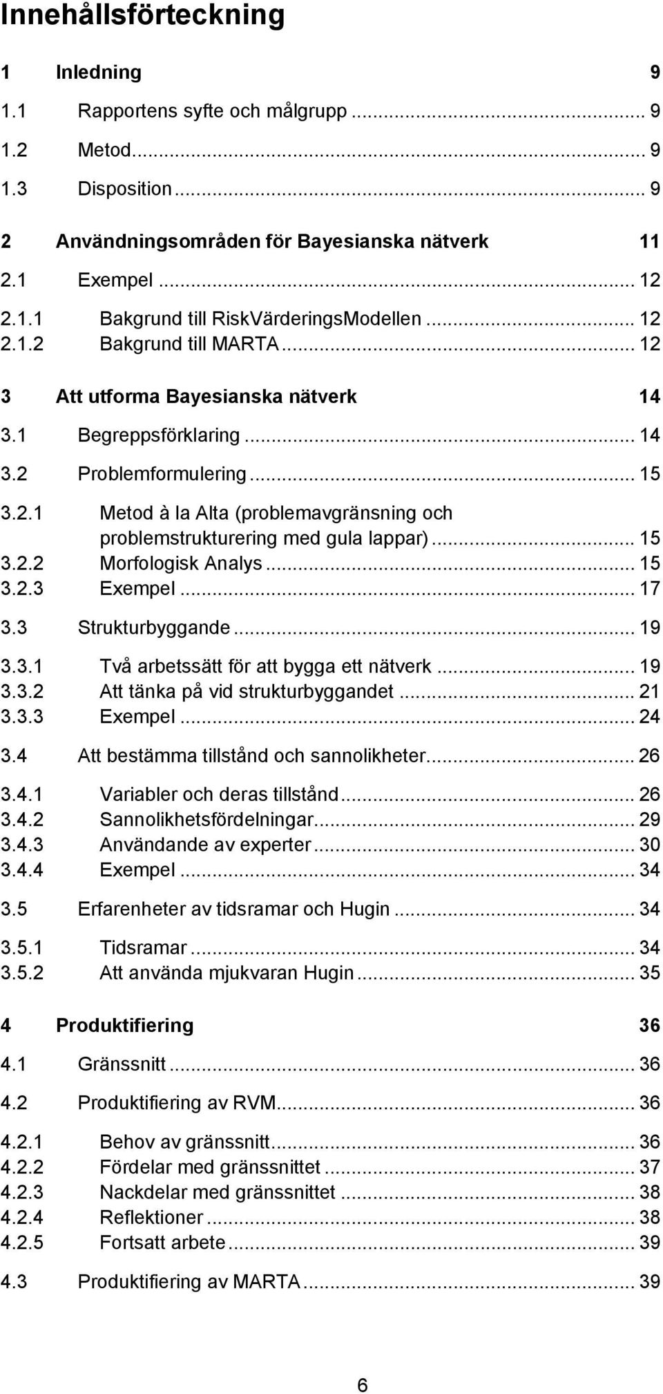 .. 15 3.2.2 Morfologisk Analys... 15 3.2.3 Exempel... 17 3.3 Strukturbyggande... 19 3.3.1 Två arbetssätt för att bygga ett nätverk... 19 3.3.2 Att tänka på vid strukturbyggandet... 21 3.3.3 Exempel... 24 3.