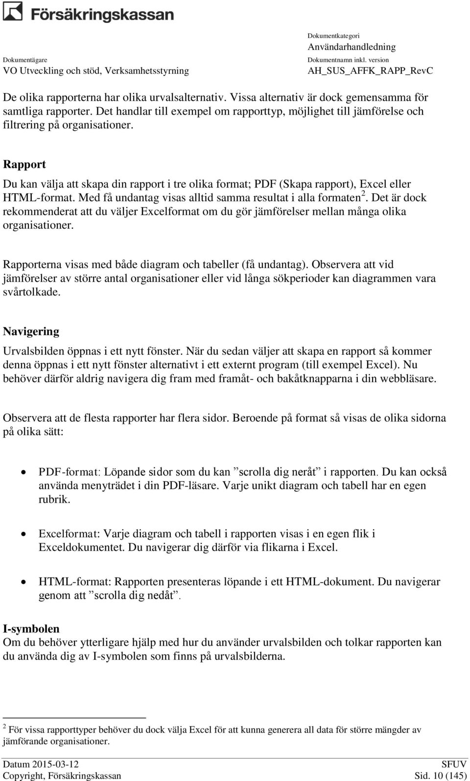 Rapport Du kan välja att skapa din rapport i tre olika format; PDF (Skapa rapport), Excel eller HTML-format. Med få undantag visas alltid samma resultat i alla formaten 2.