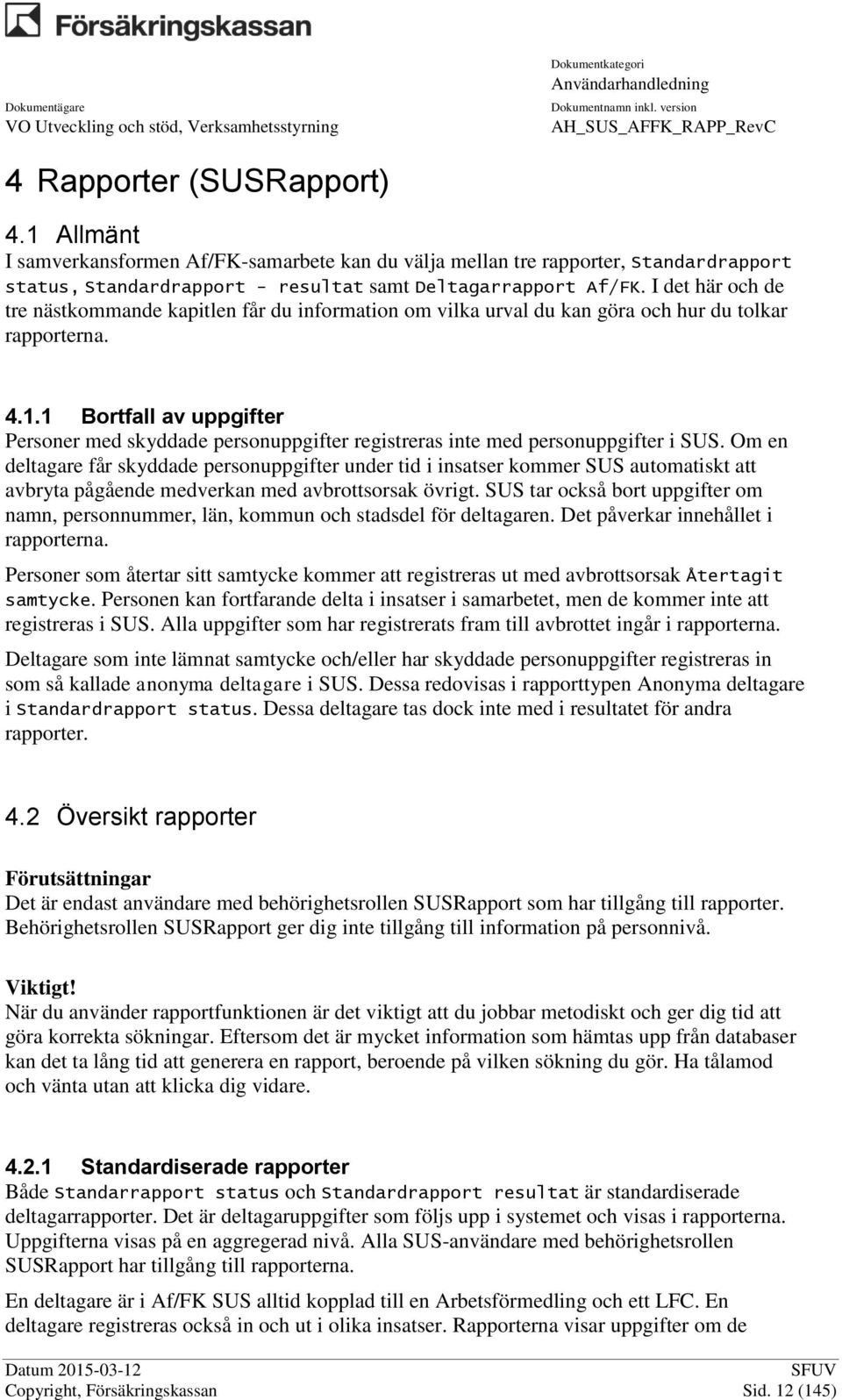 1 Bortfall av uppgifter Personer med skyddade personuppgifter registreras inte med personuppgifter i SUS.