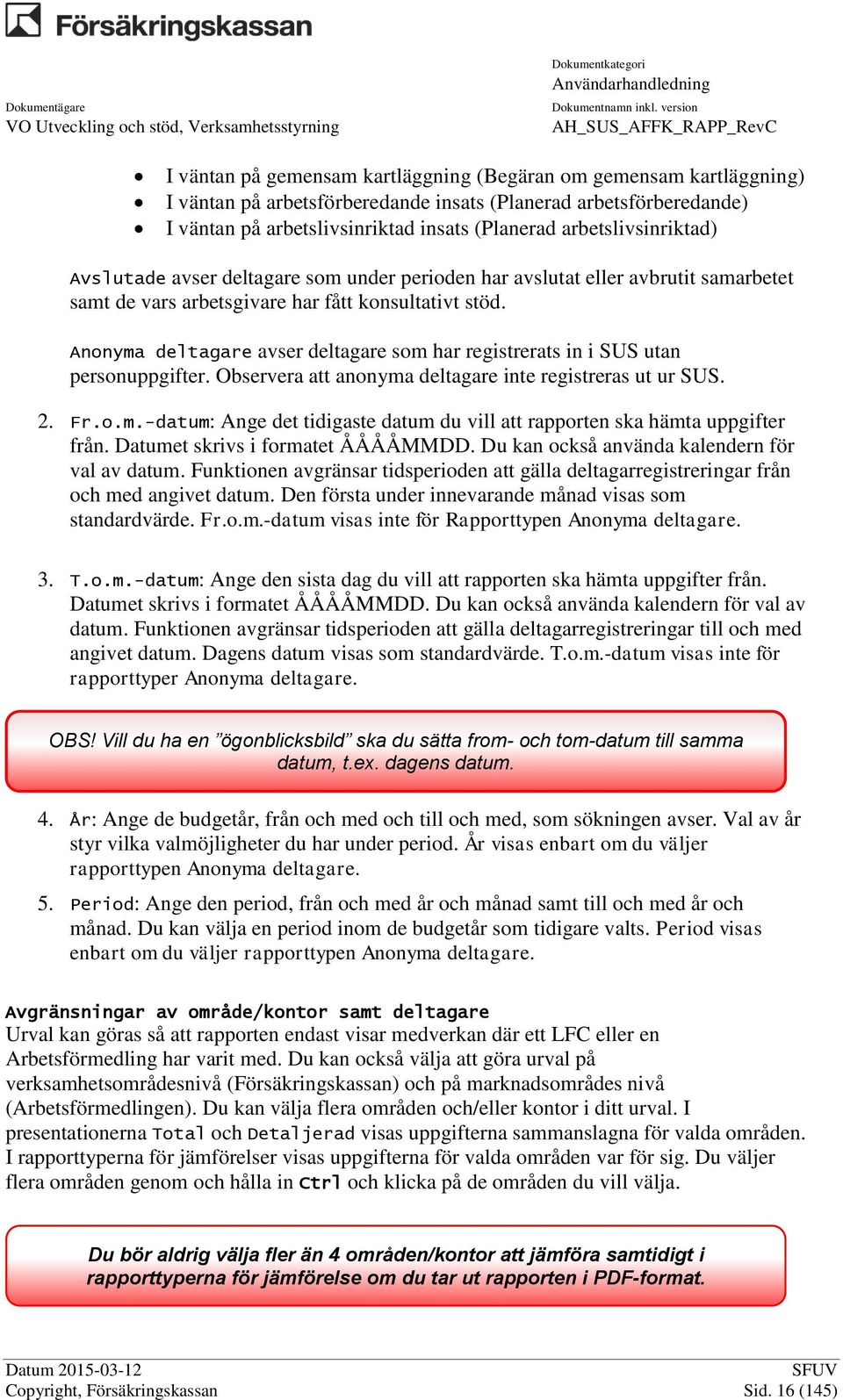 Anonyma deltagare avser deltagare som har registrerats in i SUS utan personuppgifter. Observera att anonyma deltagare inte registreras ut ur SUS. 2. Fr.o.m.-datum: Ange det tidigaste datum du vill att rapporten ska hämta uppgifter från.