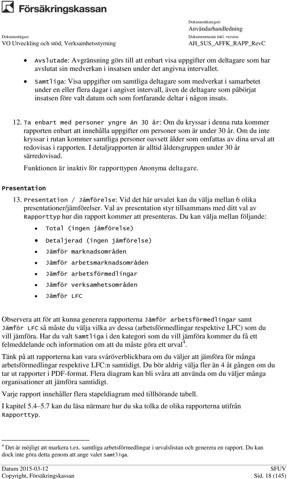 deltar i någon insats. 12. Ta enbart med personer yngre än 30 år: Om du kryssar i denna ruta kommer rapporten enbart att innehålla uppgifter om personer som är under 30 år.