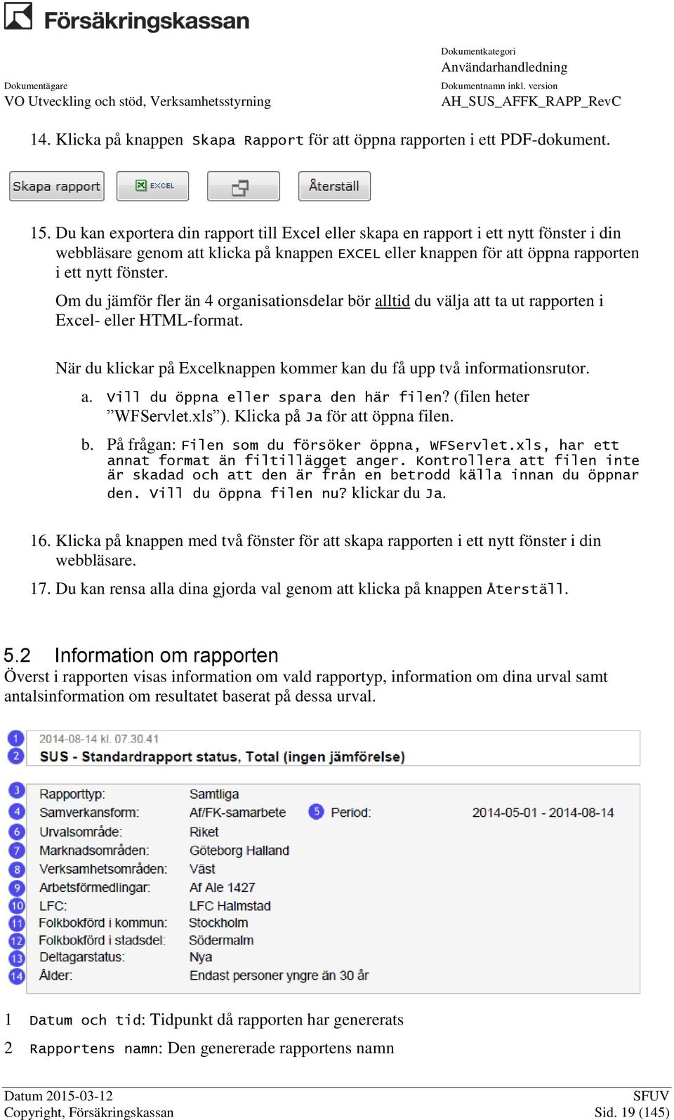 Om du jämför fler än 4 organisationsdelar bör alltid du välja att ta ut rapporten i Excel- eller HTML-format. När du klickar på Excelknappen kommer kan du få upp två informationsrutor. a. Vill du öppna eller spara den här filen?