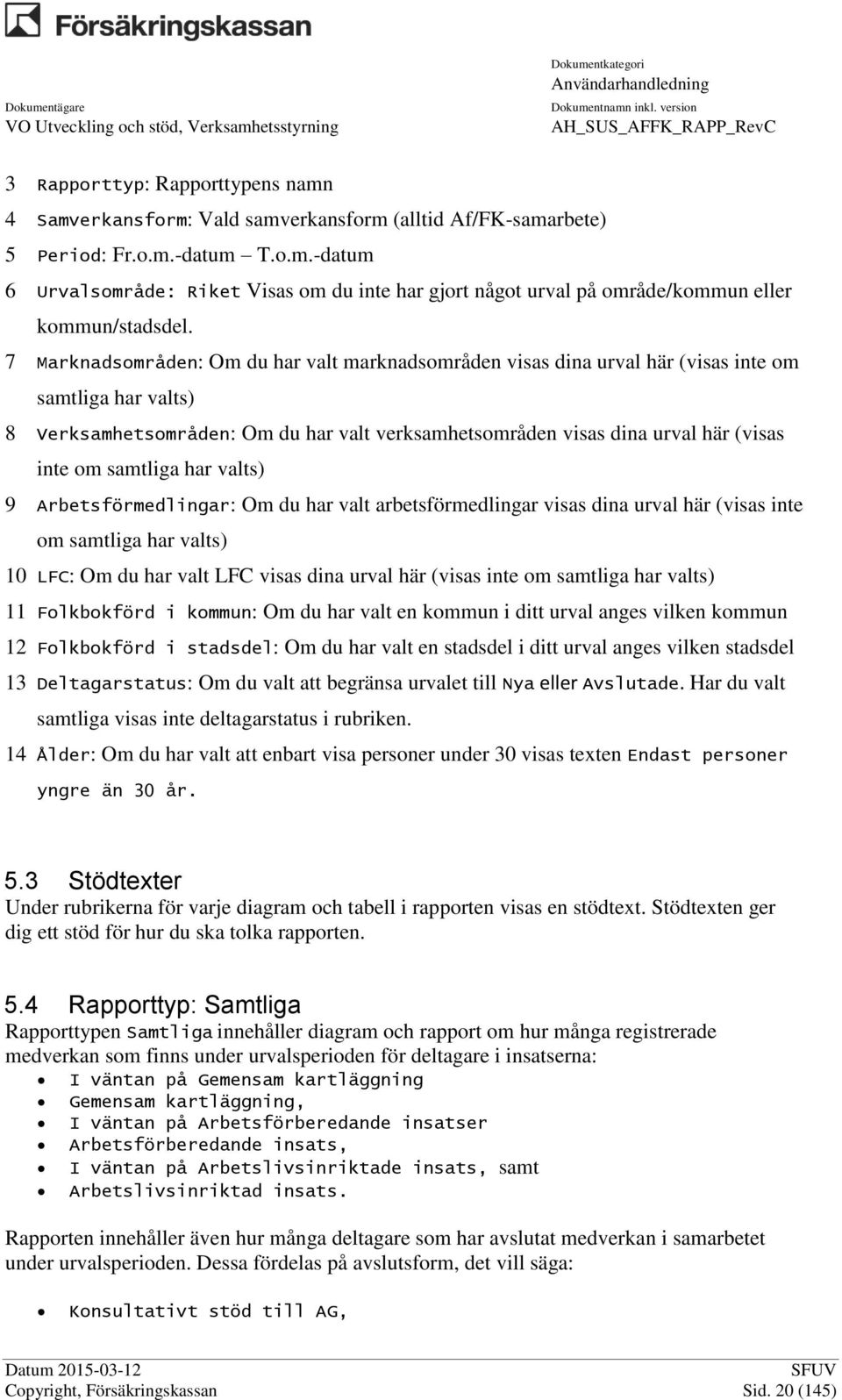 samtliga har valts) 9 Arbetsförmedlingar: Om du har valt arbetsförmedlingar visas dina urval här (visas inte om samtliga har valts) 10 LFC: Om du har valt LFC visas dina urval här (visas inte om