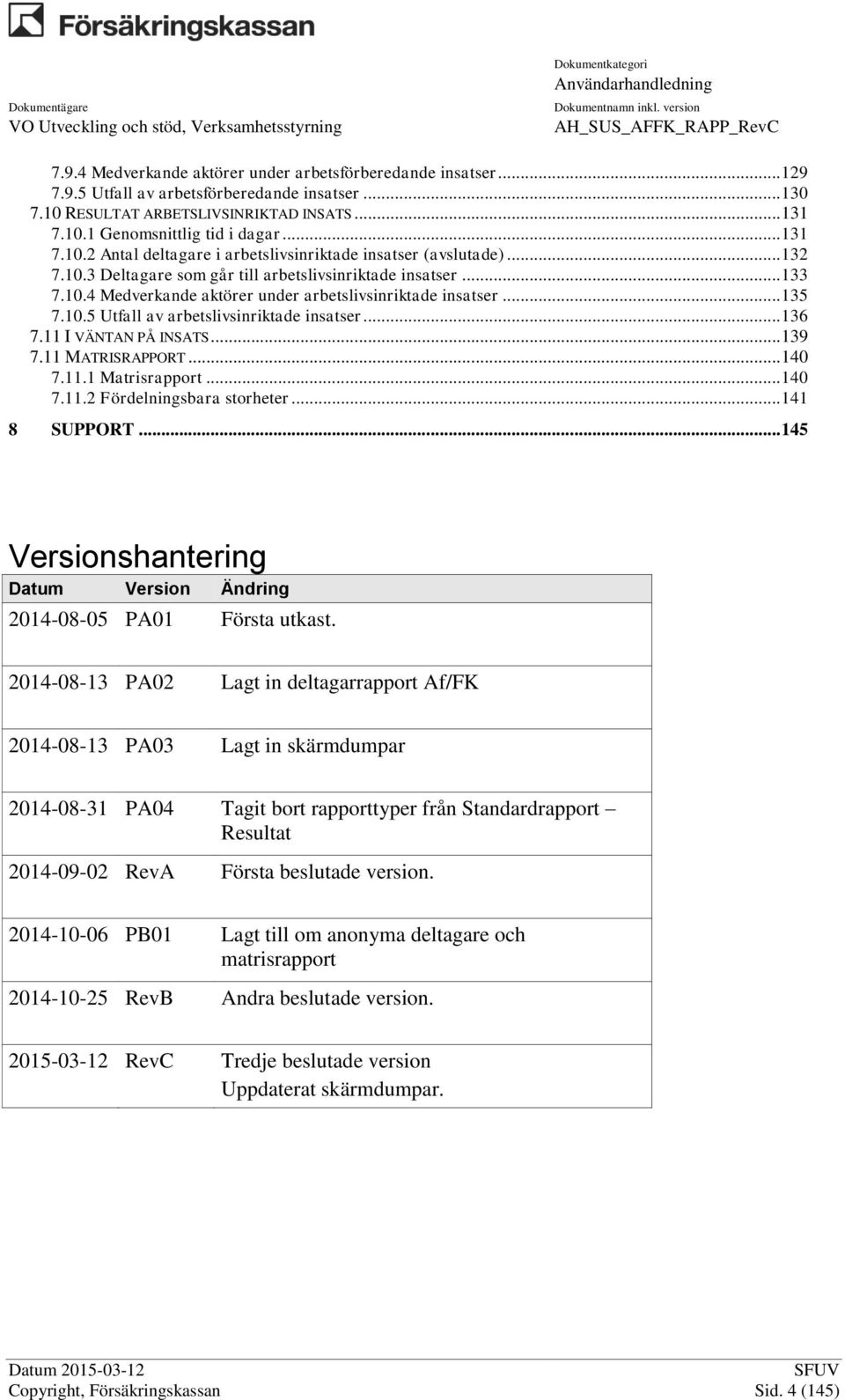 .. 135 7.10.5 Utfall av arbetslivsinriktade insatser... 136 7.11 I VÄNTAN PÅ INSATS... 139 7.11 MATRISRAPPORT... 140 7.11.1 Matrisrapport... 140 7.11.2 Fördelningsbara storheter... 141 8 SUPPORT.