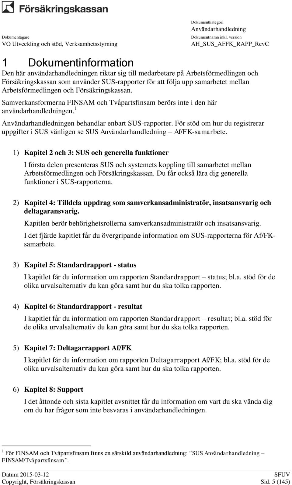 För stöd om hur du registrerar uppgifter i SUS vänligen se SUS Af/FK-samarbete.