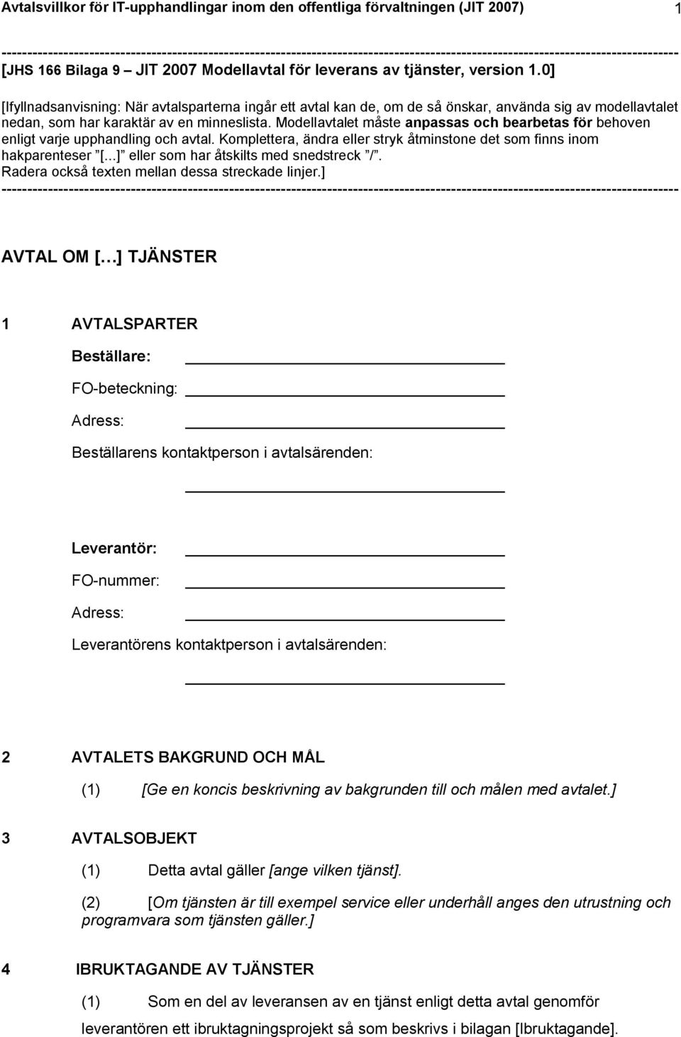 version 1.0] [Ifyllnadsanvisning: När avtalsparterna ingår ett avtal kan de, om de så önskar, använda sig av modellavtalet nedan, som har karaktär av en minneslista.