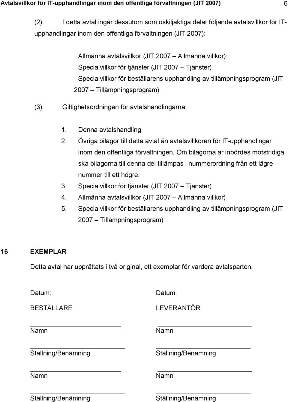 tillämpningsprogram (JIT 2007 Tillämpningsprogram) (3) Giltighetsordningen för avtalshandlingarna: 1. Denna avtalshandling 2.