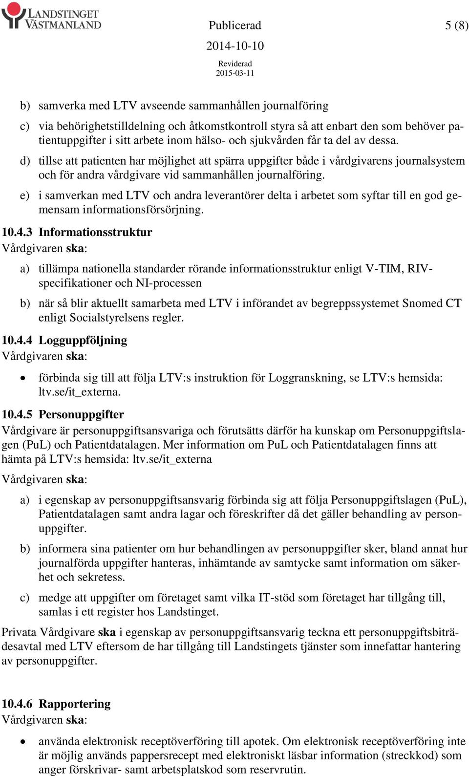 e) i samverkan med LTV och andra leverantörer delta i arbetet som syftar till en god gemensam informationsförsörjning. 10.4.