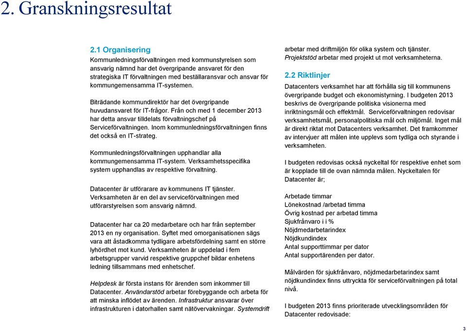 kommungemensamma IT-systemen. Biträdande kommundirektör har det övergripande huvudansvaret för IT-frågor.