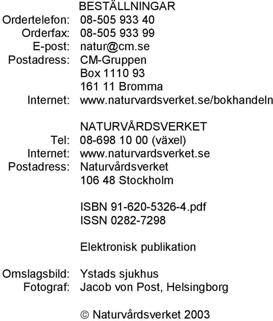 se/bokhandeln Tel: Internet: Postadress: NATURVÅRDSVERKET 08-698 10 00 (växel) www.naturvardsverket.