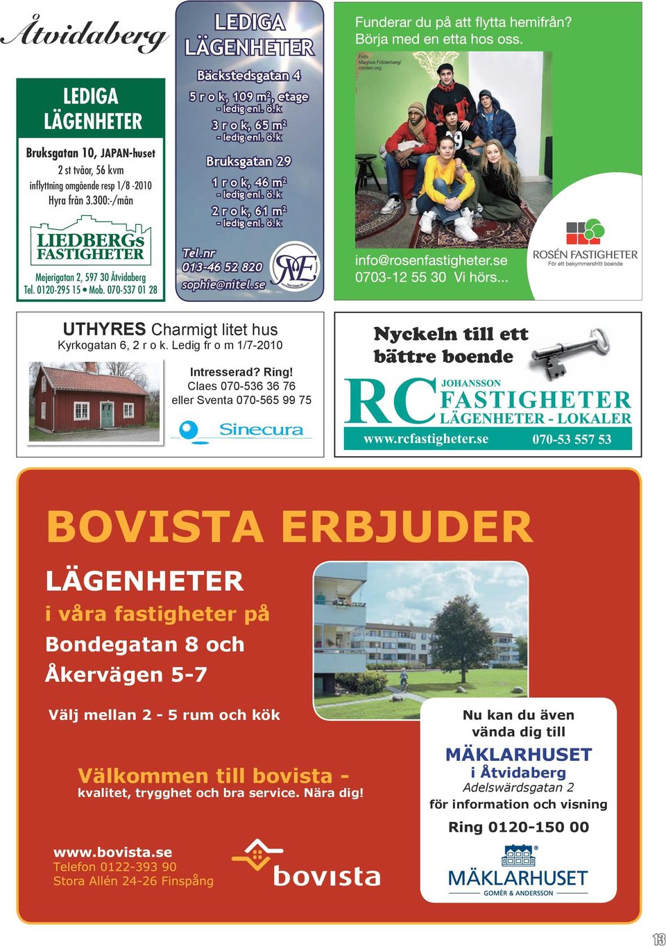 0120-295 15 Mob. 070-537 01 28 Tel.nr 013-46 52 820 sophie@nitel.se UTHYRES Charmigt litet hus Kyrkogatan 6, 2 r o k. Ledig fr o m 1/7-2010 Intresserad? Ring!