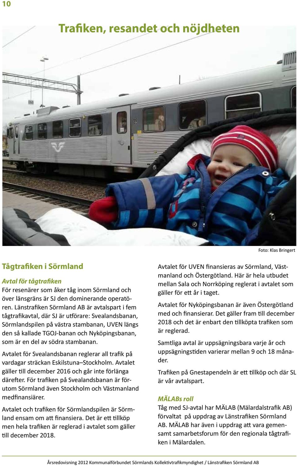 del av södra stambanan. Avtalet för Svealandsbanan reglerar all trafik på vardagar sträckan Eskilstuna Stockholm. Avtalet gäller till december 2016 och går inte förlänga därefter.