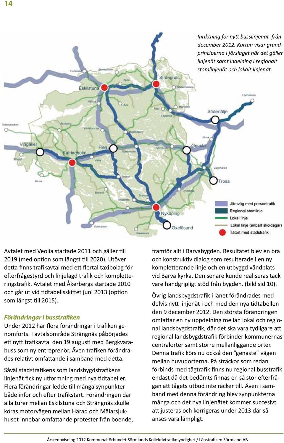 Utöver detta finns trafikavtal med ett flertal taxibolag för efterfrågestyrd och linjelagd trafik och kompletteringstrafik.