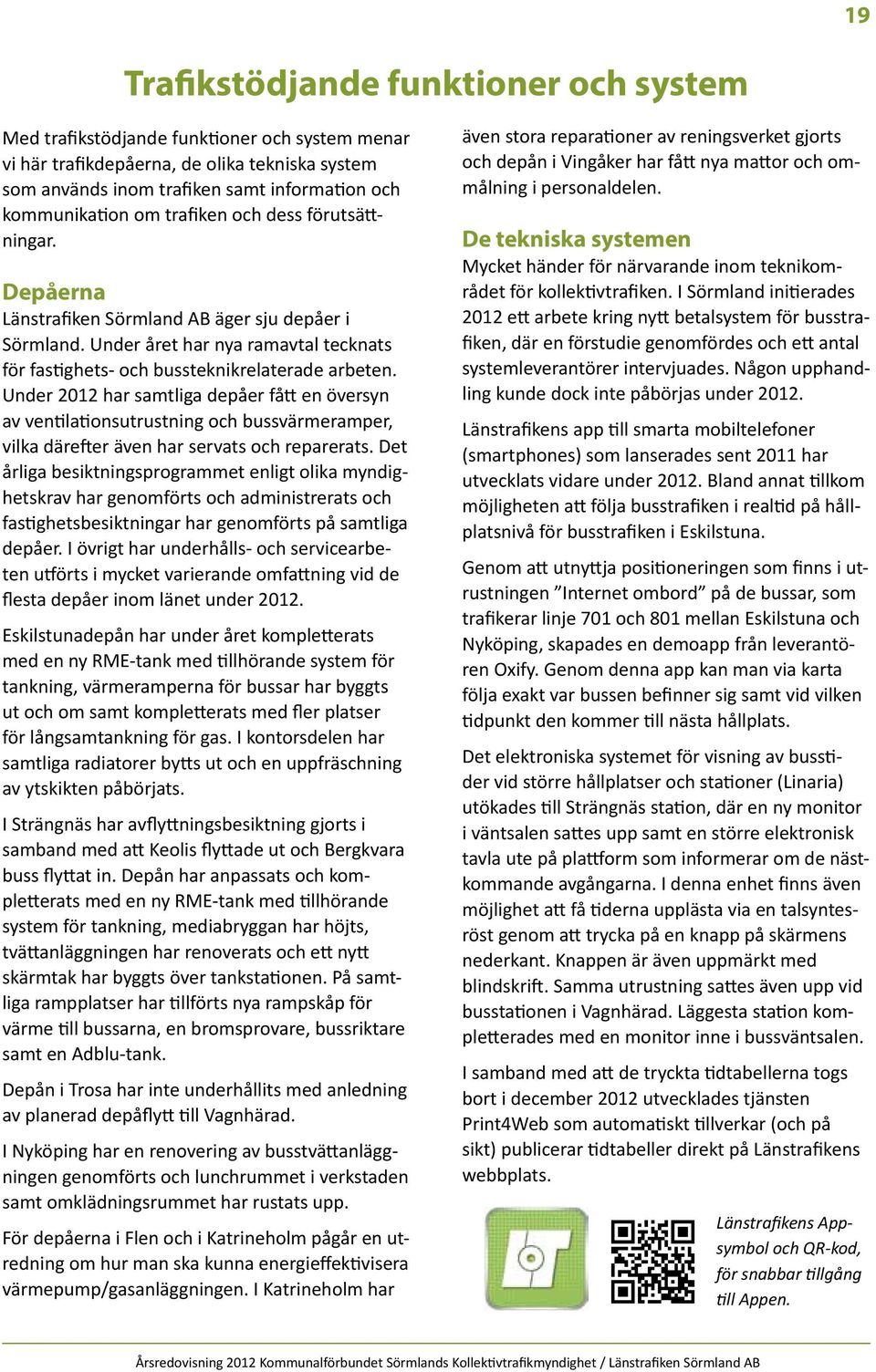 Under 2012 har samtliga depåer fått en översyn av ventilationsutrustning och bussvärmeramper, vilka därefter även har servats och reparerats.