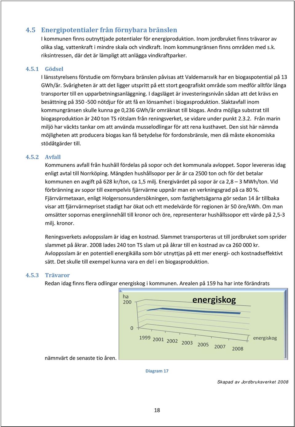 1 Gödsel I länsstyrelsens förstudie om förnybara bränslen påvisas att Valdemarsvik har en biogaspotential på 13 GWh/år.