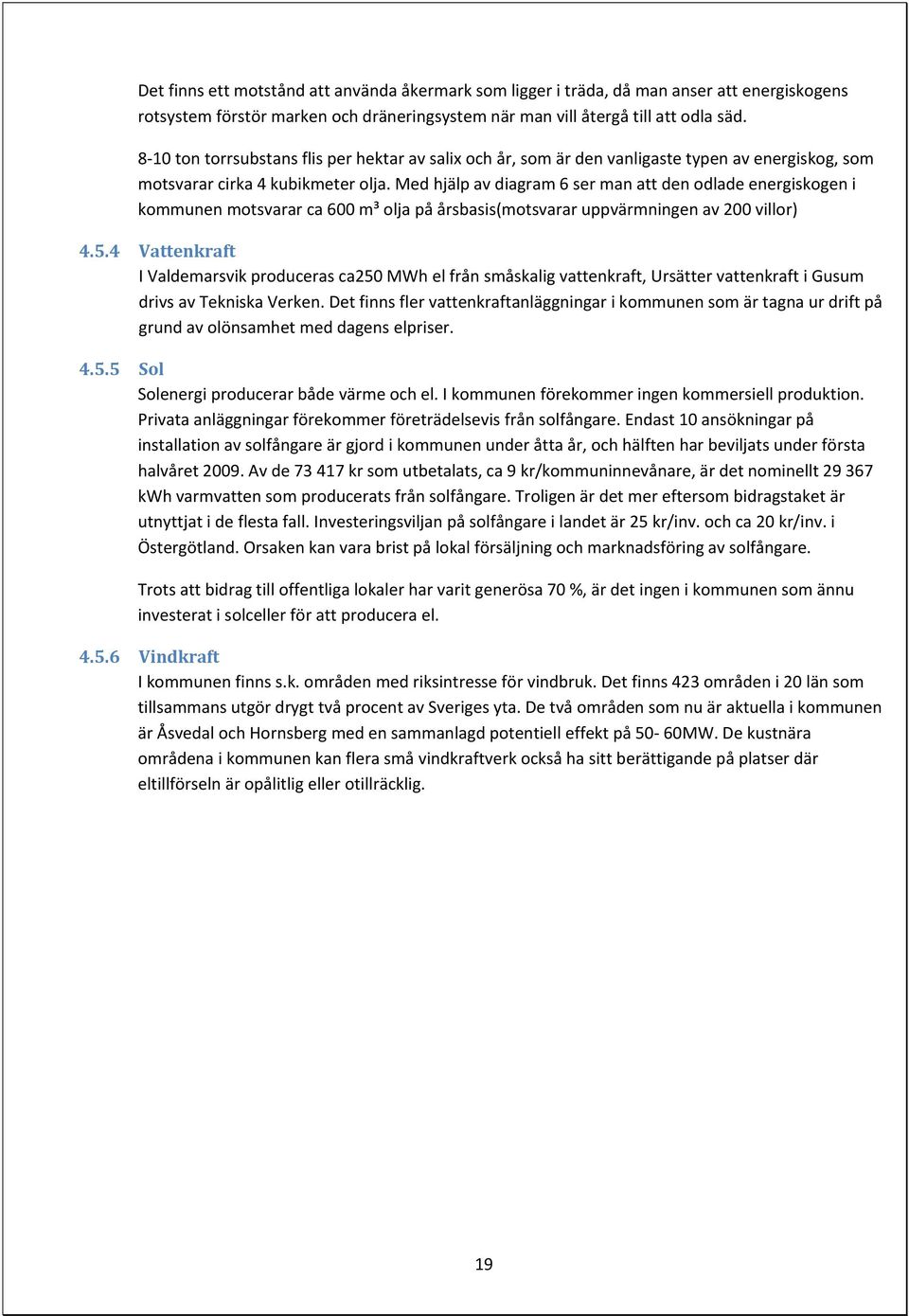 Med hjälp av diagram 6 ser man att den odlade energiskogen i kommunen motsvarar ca 600 m³ olja på årsbasis(motsvarar uppvärmningen av 200 villor) 4.5.