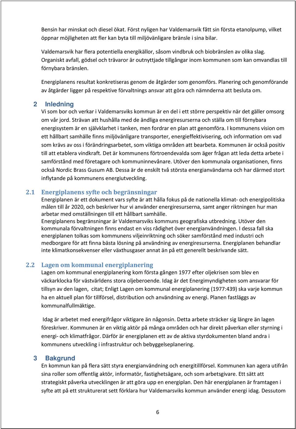 Organiskt avfall, gödsel och trävaror är outnyttjade tillgångar inom kommunen som kan omvandlas till förnybara bränslen. Energiplanens resultat konkretiseras genom de åtgärder som genomförs.