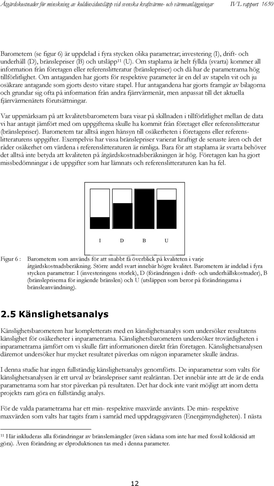 Om antaganden har gjorts för respektive parameter är en del av stapeln vit och ju osäkrare antagande som gjorts desto vitare stapel.