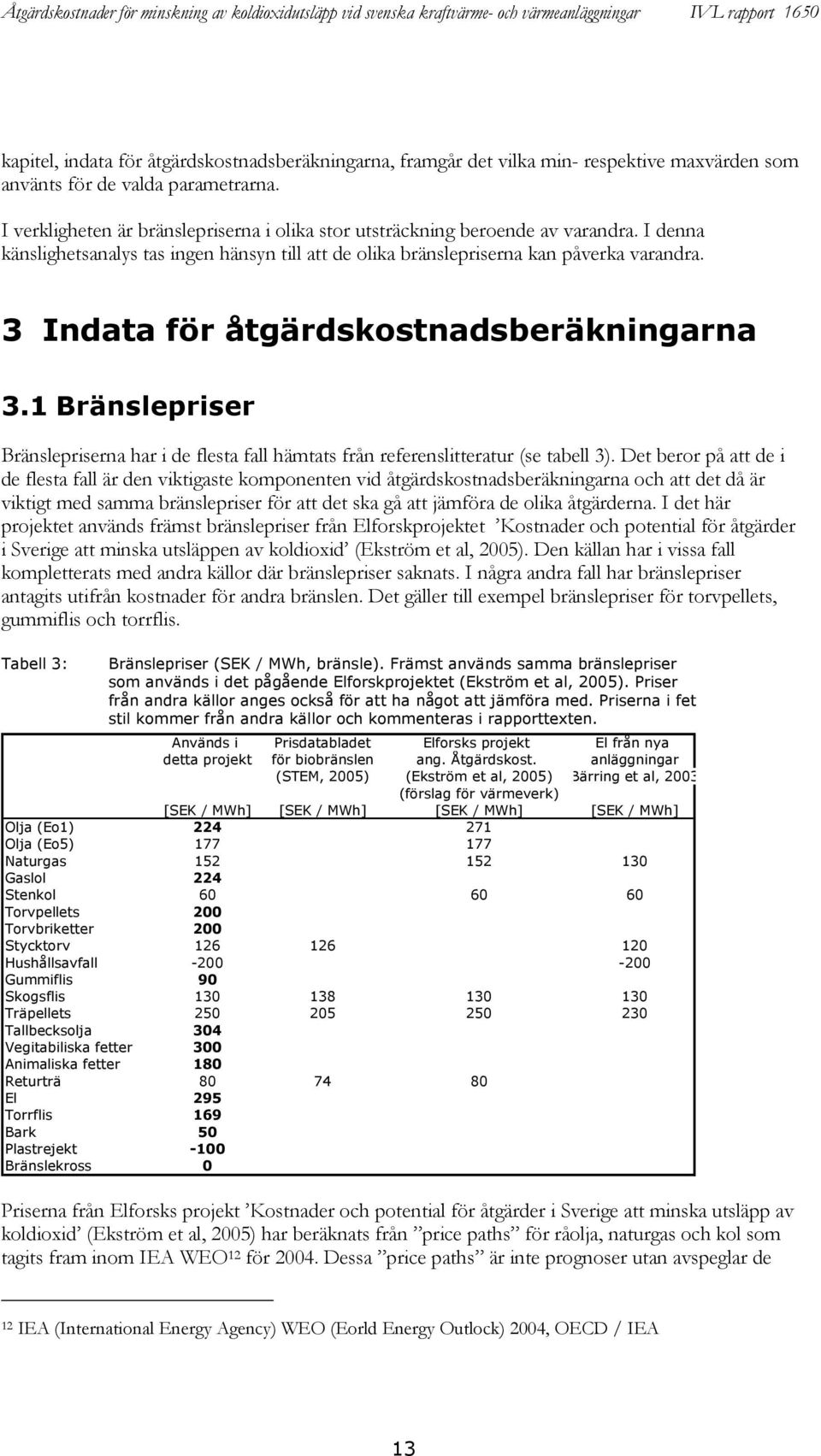 3 Indata för åtgärdskostnadsberäkningarna 3.1 Bränslepriser Bränslepriserna har i de flesta fall hämtats från referenslitteratur (se tabell 3).