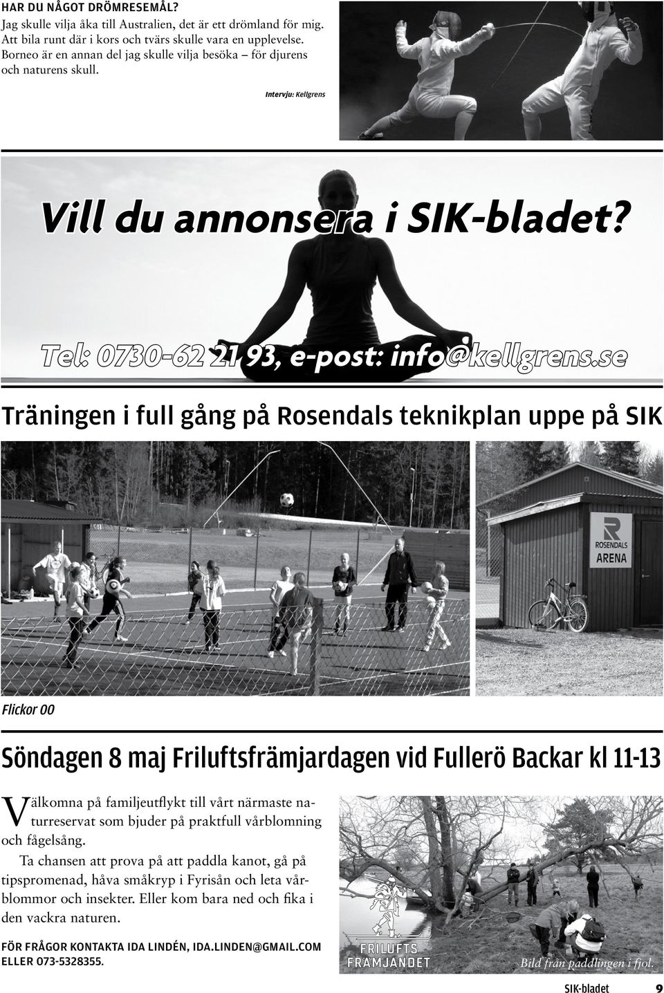 se Träningen i full gång på Rosendals teknikplan uppe på SIK Flickor 00 Söndagen 8 maj Friluftsfrämjardagen vid Fullerö Backar kl 11-13 Välkomna på familjeutflykt till vårt närmaste naturreservat som