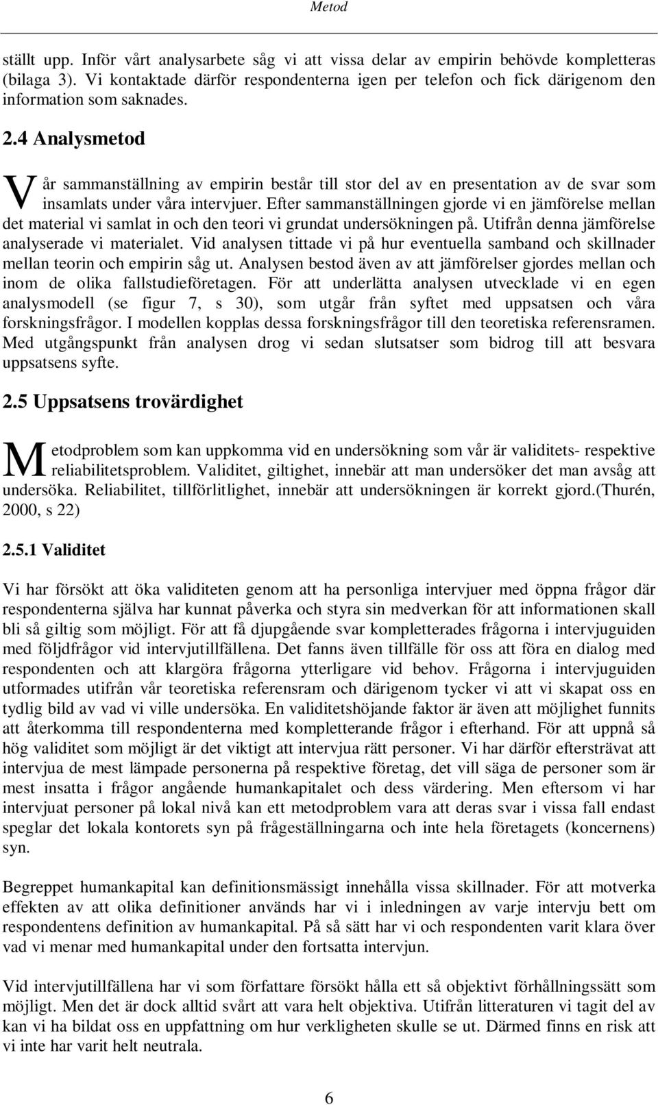 4 Analysmetod V år sammanställning av empirin består till stor del av en presentation av de svar som insamlats under våra intervjuer.