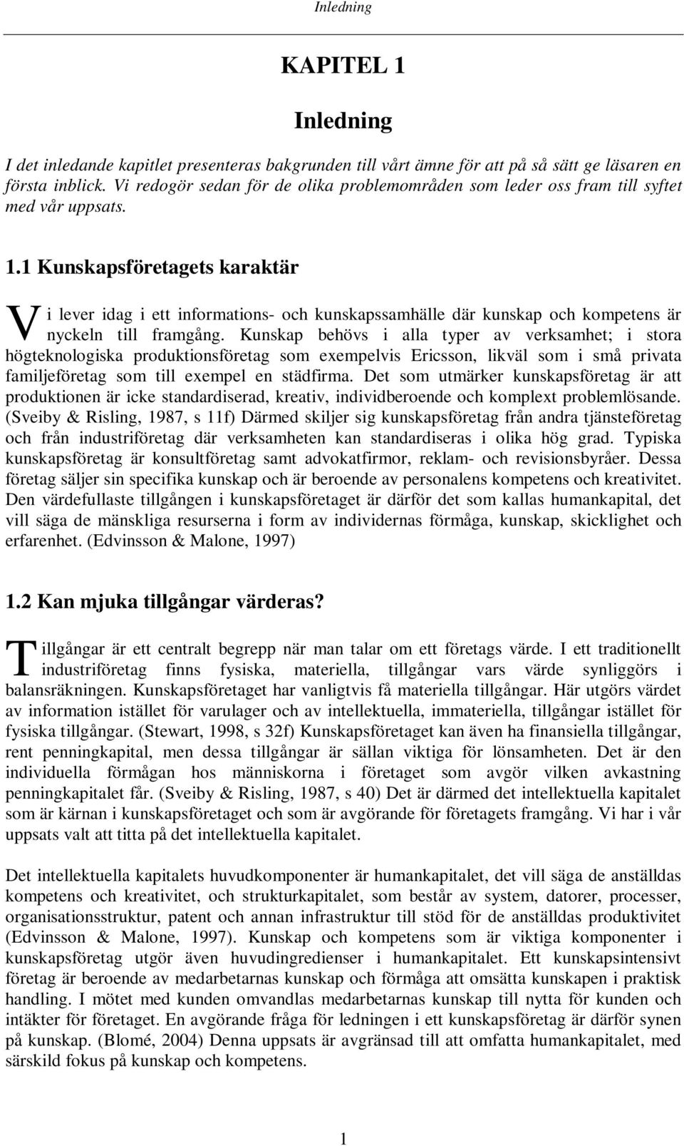 1 Kunskapsföretagets karaktär V i lever idag i ett informations- och kunskapssamhälle där kunskap och kompetens är nyckeln till framgång.