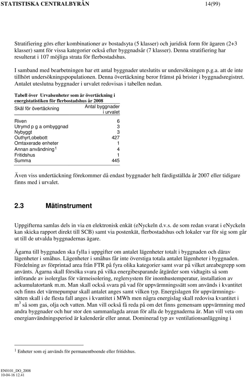 Denna övertäckning beror främst på brister i byggnadsregistret. Antalet uteslutna byggnader i urvalet redovisas i tabellen nedan.