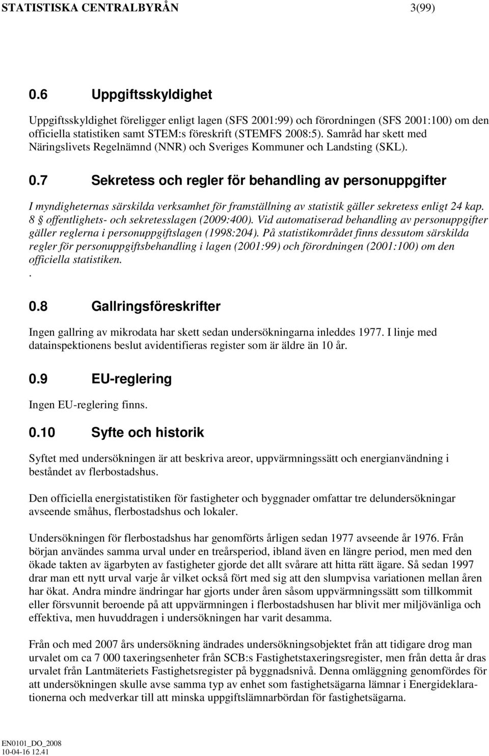 Samråd har skett med Näringslivets Regelnämnd (NNR) och Sveriges Kommuner och Landsting (SKL). 0.