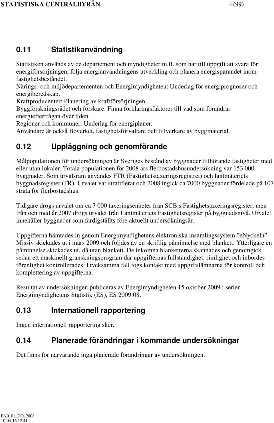 Närings- och miljödepartementen och Energimyndigheten: Underlag för energiprognoser och energiberedskap. Kraftproducenter: Planering av kraftförsörjningen.