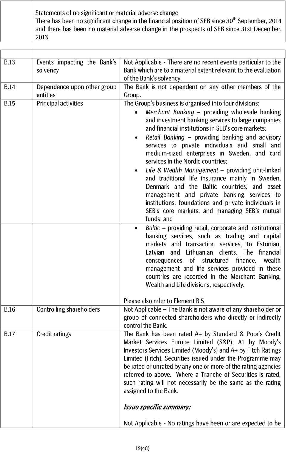 13 Events impacting the Bank s solvency - There are no recent events particular to the Bank which are to a material extent relevant to the evaluation of the Bank s solvency. B.14 Dependence upon other group entities The Bank is not dependent on any other members of the Group.