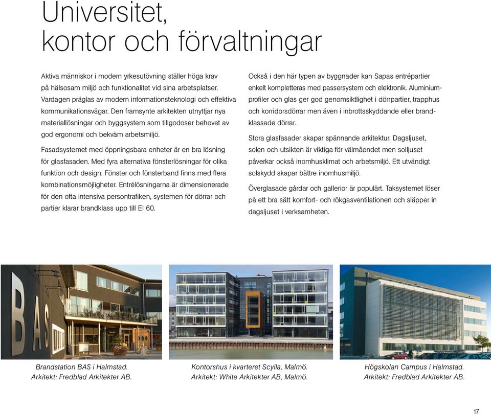 Den framsynte arkitekten utnyttjar nya materiallösningar och byggsystem som tillgodoser behovet av god ergonomi och bekväm arbetsmiljö.