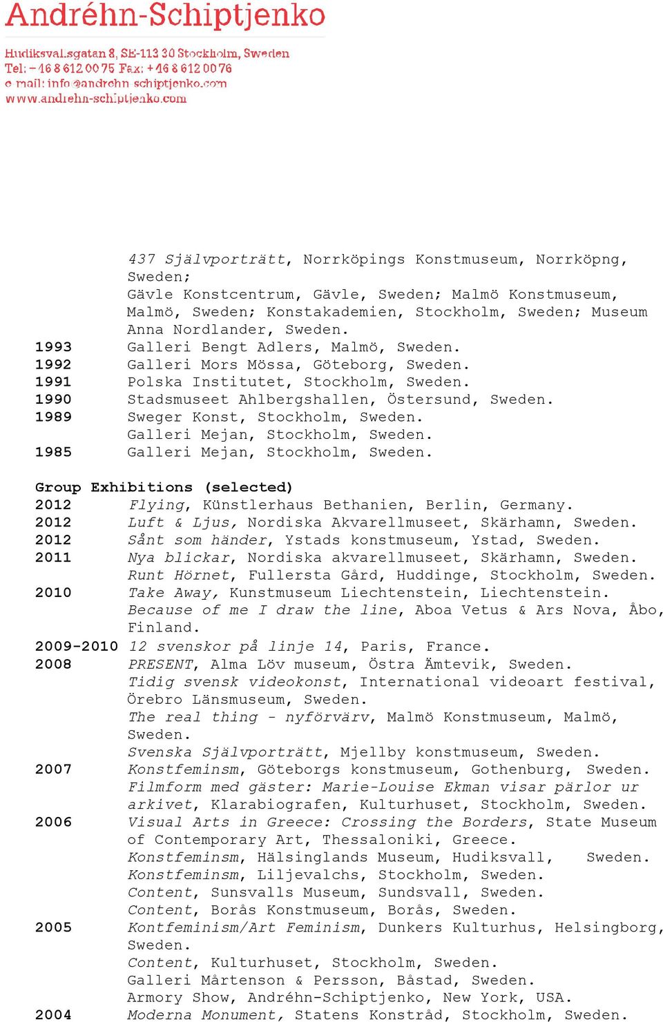 1985 Galleri Mejan, Stockholm, Group Exhibitions (selected) 2012 Flying, Künstlerhaus Bethanien, Berlin, Germany.