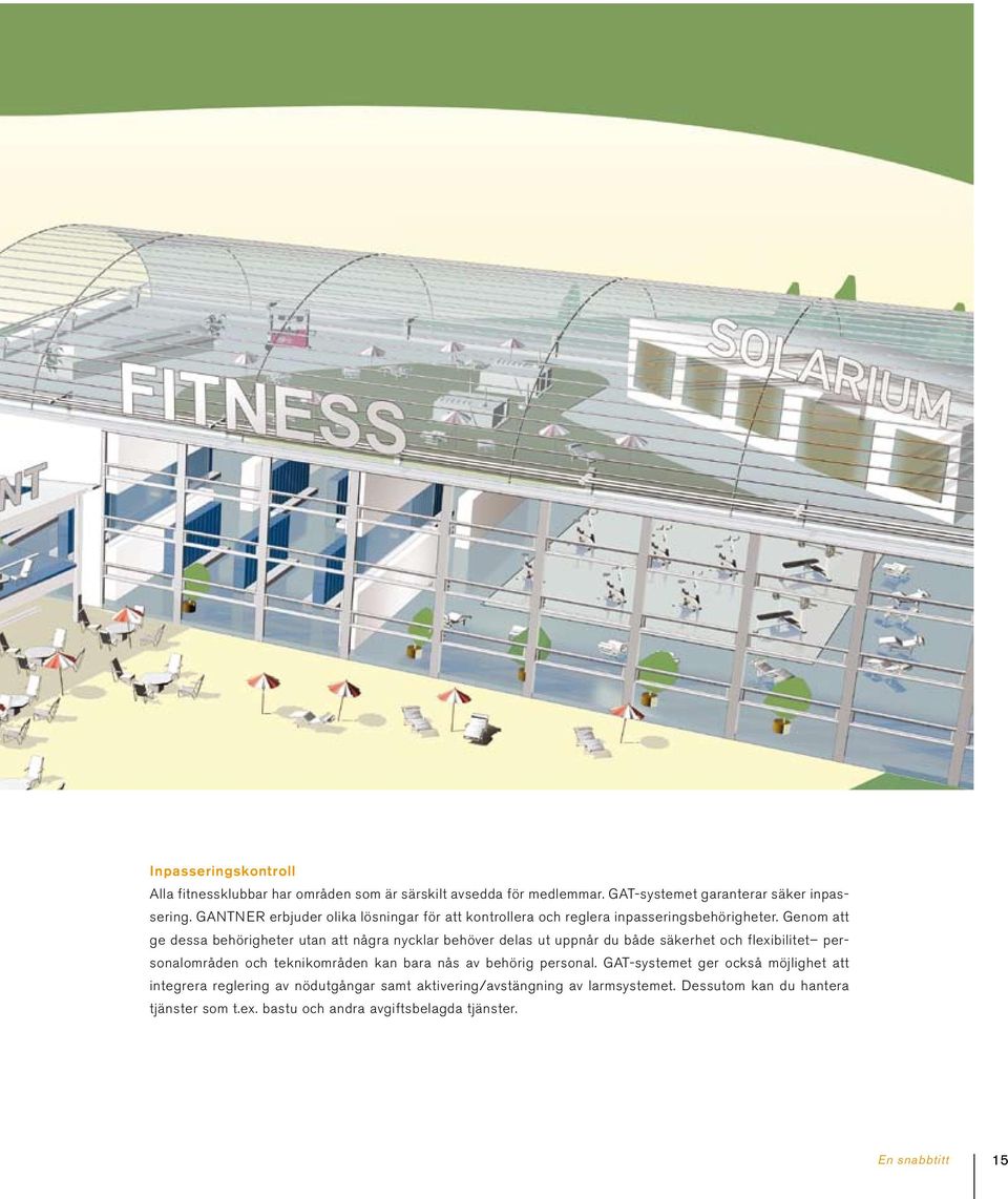 Inpasseringskontroll Alla fitnessklubbar har områden som är särskilt avsedda för medlemmar. GAT-systemet garanterar säker inpassering.