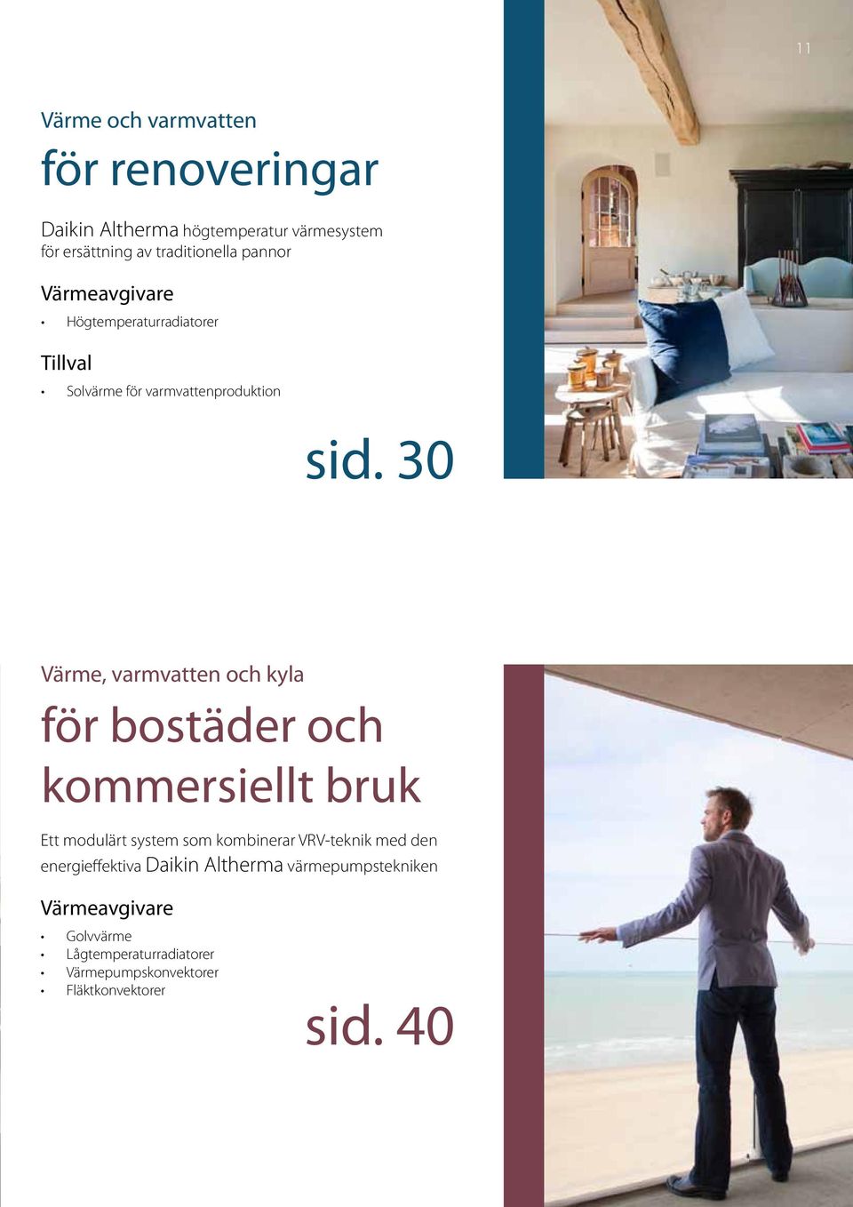 30 Värme, varmvatten och kyla för bostäder och kommersiellt bruk Ett modulärt system som kombinerar VRV-teknik med