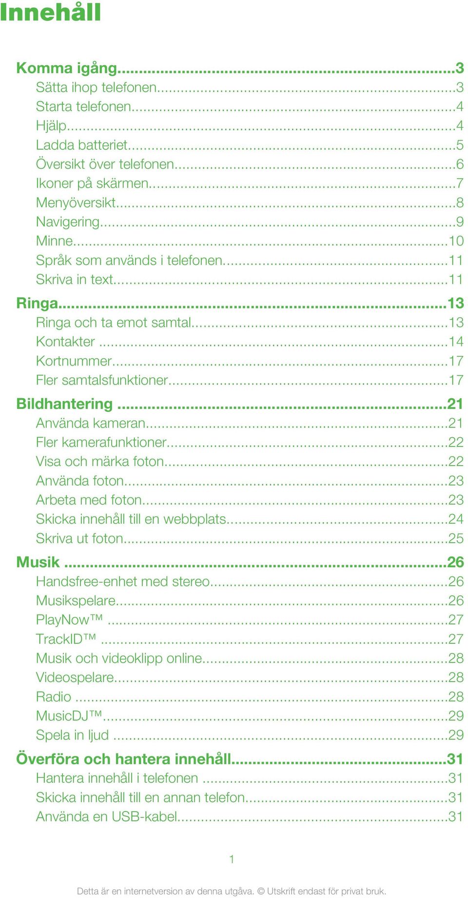 ..21 Fler kamerafunktioner...22 Visa och märka foton...22 Använda foton...23 Arbeta med foton...23 Skicka innehåll till en webbplats...24 Skriva ut foton...25 Musik...26 Handsfree-enhet med stereo.