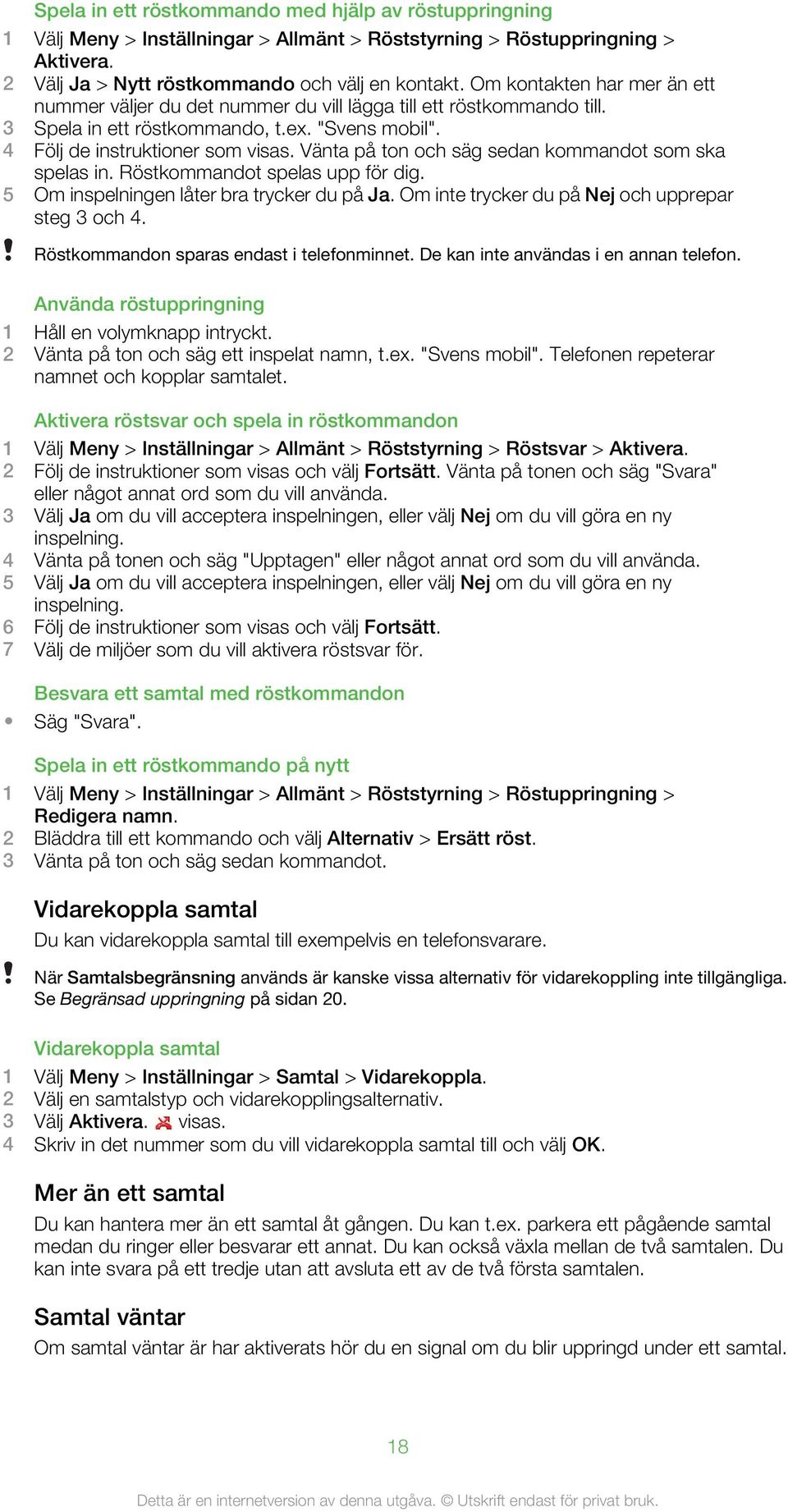 Vänta på ton och säg sedan kommandot som ska spelas in. Röstkommandot spelas upp för dig. 5 Om inspelningen låter bra trycker du på Ja. Om inte trycker du på Nej och upprepar steg 3 och 4.