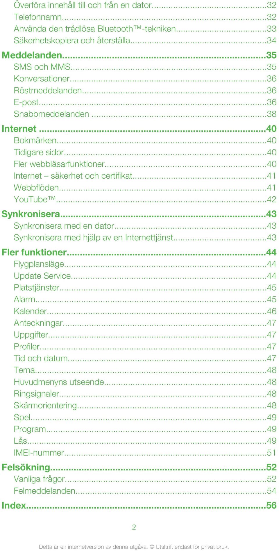 ..42 Synkronisera...43 Synkronisera med en dator...43 Synkronisera med hjälp av en Internettjänst...43 Fler funktioner...44 Flygplansläge...44 Update Service...44 Platstjänster...45 Alarm...45 Kalender.