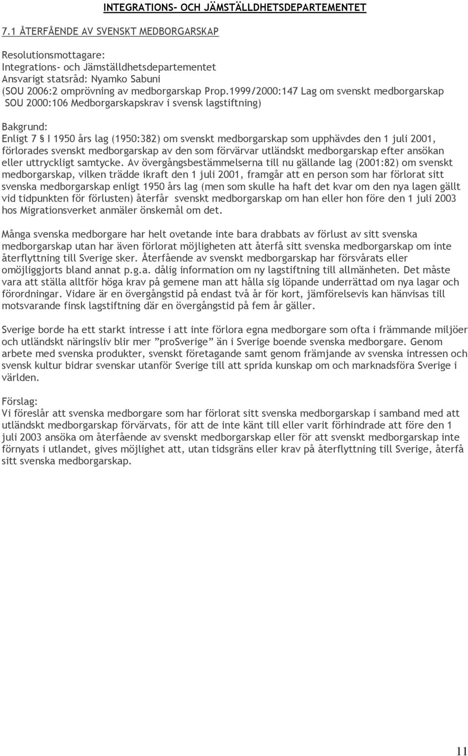 1999/2000:147 Lag om svenskt medborgarskap SOU 2000:106 Medborgarskapskrav i svensk lagstiftning) Bakgrund: Enligt 7 I 1950 års lag (1950:382) om svenskt medborgarskap som upphävdes den 1 juli 2001,