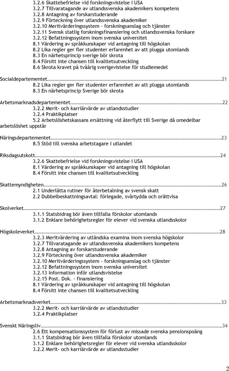 1 Värdering av språkkunskaper vid antagning till högskolan 8.2 Lika regler ger fler studenter erfarenhet av att plugga utomlands 8.3 En närhetsprincip sverige bör skrota 8.