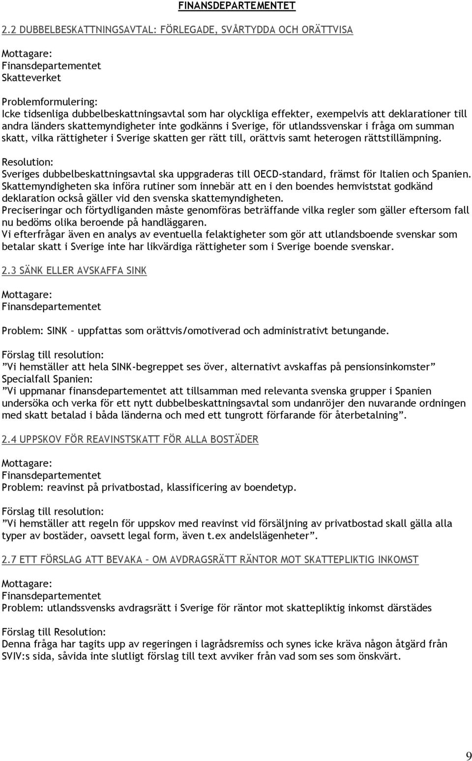 exempelvis att deklarationer till andra länders skattemyndigheter inte godkänns i Sverige, för utlandssvenskar i fråga om summan skatt, vilka rättigheter i Sverige skatten ger rätt till, orättvis