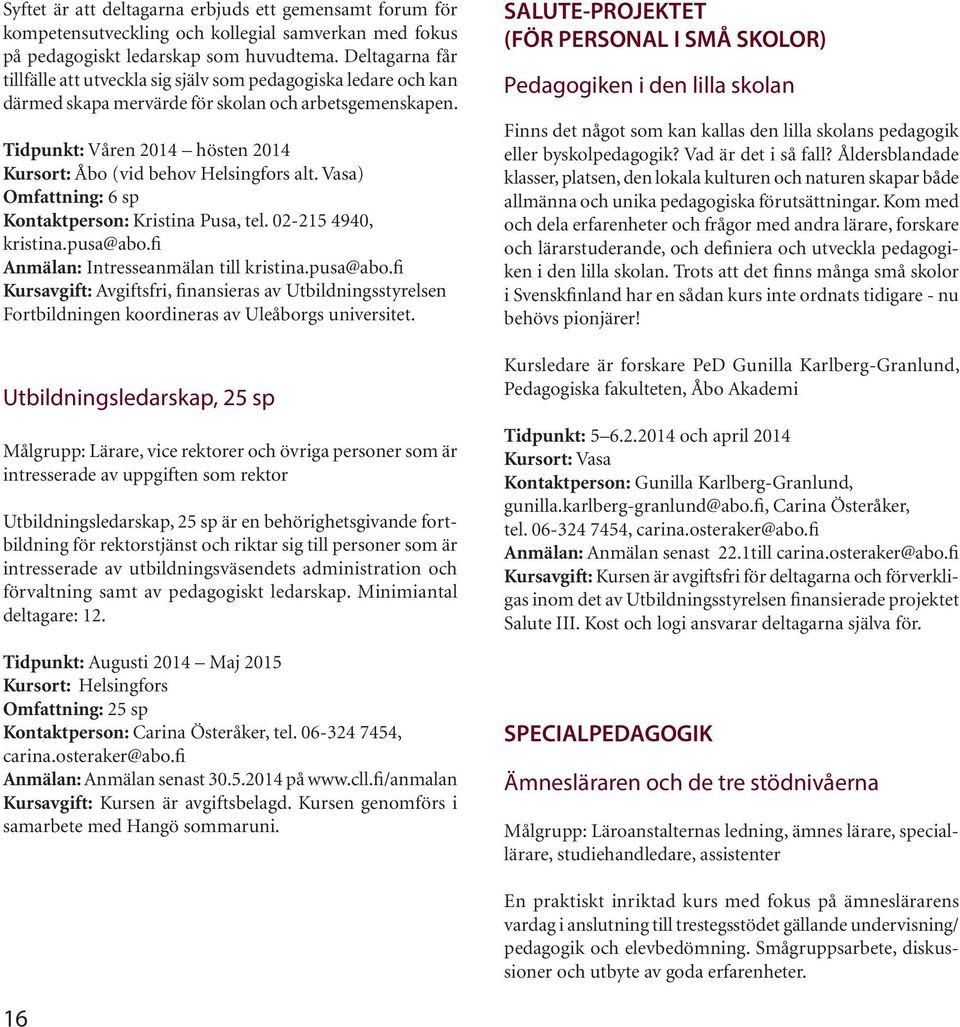 Tidpunkt: Våren 2014 hösten 2014 Kursort: Åbo (vid behov Helsingfors alt. Vasa) Omfattning: 6 sp Kontaktperson: Kristina Pusa, tel. 02-215 4940, kristina.pusa@abo.