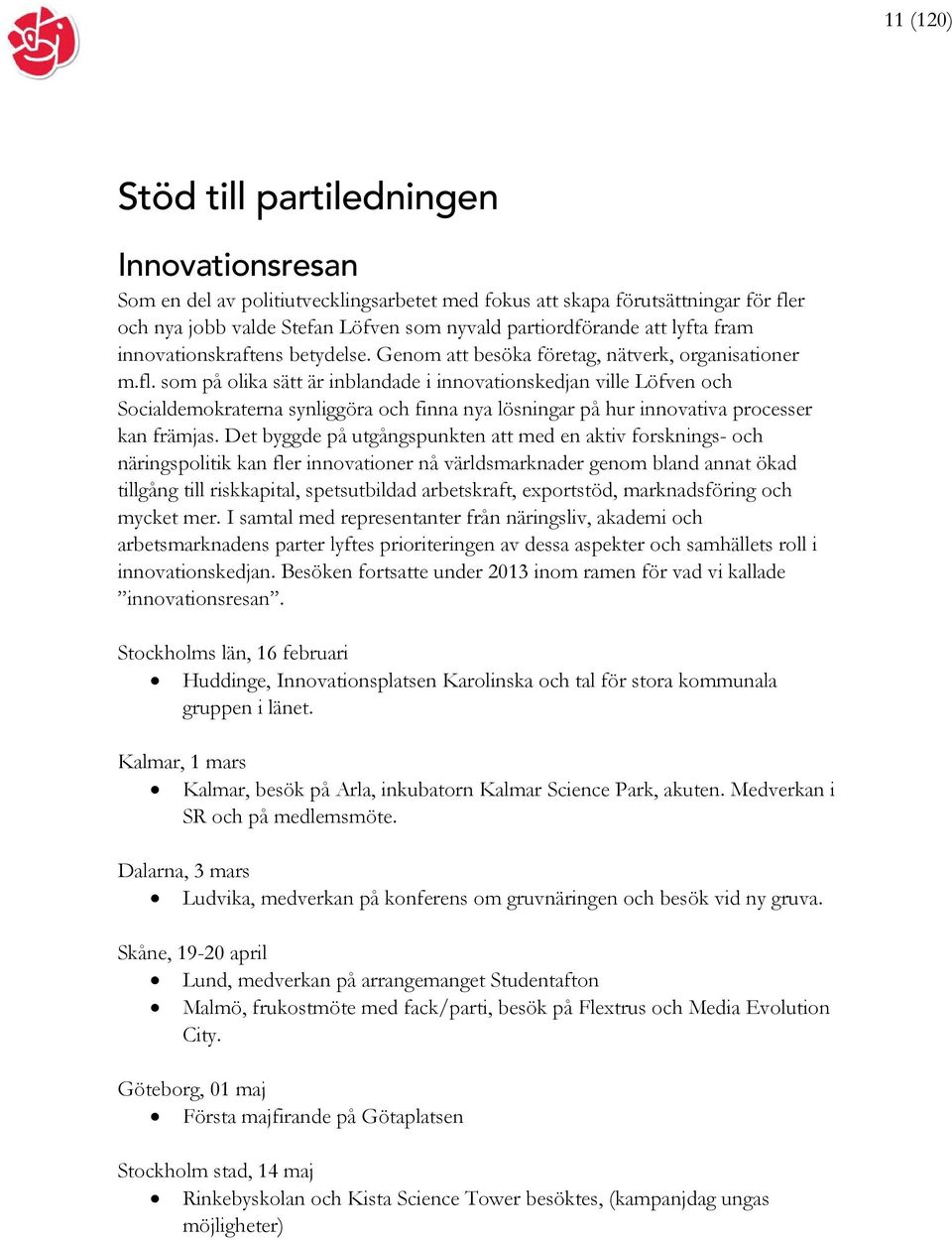 som på olika sätt är inblandade i innovationskedjan ville Löfven och Socialdemokraterna synliggöra och finna nya lösningar på hur innovativa processer kan främjas.