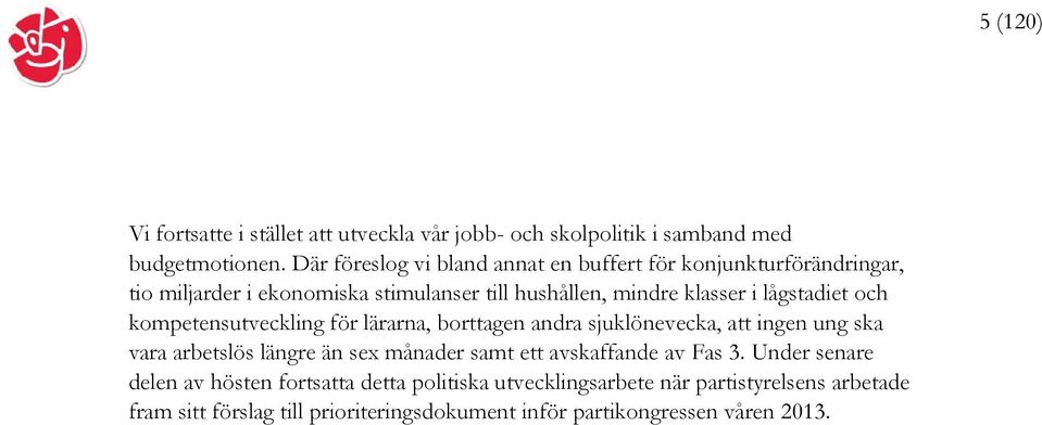 lågstadiet och kompetensutveckling för lärarna, borttagen andra sjuklönevecka, att ingen ung ska vara arbetslös längre än sex månader samt ett